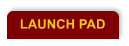 LAUNCH PAD